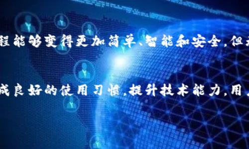   如何避免提现到imToken钱包的那些常见陷阱？ / 
 guanjianci imToken, 提现, 钱包 /guanjianci 

引言：数字资产的现实
在当今数字化不断深入的时代，虚拟货币和电子钱包已经成为很多人生活中不可或缺的一部分。尤其是以太坊和比特币等主流货币的普及，使得我们在进行投资和交易时，越来越依赖于一些钱包应用。而imToken作为其中颇受欢迎的选手，其便捷的提现和管理功能吸引了众多用户。然而，虽然每个人都希望顺利地把资金提现到钱包，现实中却常常充满了挑战和复杂性。

提现到imToken钱包的诱惑与陷阱
尽管将资金提现到imToken钱包看似简单，但实际上却暗藏许多意想不到的问题。用户往往容易忽视一些细节，导致资金安全和交易顺利受到影响。在这个过程中，理解常见的陷阱尤为重要，以便在提现时能避免不必要的麻烦。

第一步：确认地址的正确性
在进行提现操作时，最基本也是最重要的一步就是核实钱包地址。许多用户可能在输入地址时不小心出现拼写错误，导致资金无法及时到账。为了确保这一过程的安全，可以考虑使用剪贴板复制粘贴地址的方式，甚至在提现前再三确认。在数字货币的世界里，资金一经转出便无法追回。每一次转账都应该如同在真实的银行里小心翼翼地填写支票。

第二步：选择合适的网络
提现时，不同的网络可能会产生不同的手续费和时间。以太坊和比特币的提现速度与费用各不相同，因此了解这些信息能够帮助用户做出更加明智的决策。选择正确的网络不仅可以节省资金上的损失，更能让你在提现时省去不必要的等待。

第三步：注意提现额度与手续费
在进行提现时，用户应了解自己选择的钱包平台的提现额度与手续费结构。有些平台对小额提现可能设置较高的手续费，这可能会让用户在不经意间支付更多的钱。因此，建议在提现前先对自己的需求进行合理评估，选择最适合的金额进行操作。

第四步：确保手机安全
数字货币的安全不仅关乎交易本身，还与用户的设备安全息息相关。在进行提现操作时，一定要确保你的手机没有感染病毒或恶意软件。使用官方应用下载、定期更新软件可以有效减少风险。此外，设置强密码和双重认证也将在很大程度上提高账户安全性。

第五步：了解交易时间
用户在提现时，需了解不同交易的时间差，不同的区块链网络有不同的确认时间。在高峰期，交易处理的速度可能会放慢，因此，在选择提现时间上，合理规划尤为重要。选择在交易量低峰期进行提现，可以提高到账速度，避免因等待时间过长而产生的焦虑。

第六步：保持冷静，不要盲目操作
在进行交易时，用户容易因为焦虑或担心而盲目操作。无论是在提现过程中遭遇问题，还是在等待到账时产生的担心，都应该保持冷静。过快或者不理智的决策可能导致资金的损失，建议在进行任何操作前先做好充分的了解和思考，不要被外界因素左右。

第七步：寻求帮助时的注意事项
如果在提现过程中遇到问题，很多用户可能会考虑寻求客服的帮助。在这种情况下，确保你通过官方渠道与客服联系，以避免落入诈骗圈套。还可以通过社区或社交媒体上的真实用户反馈获取信息，帮助你做出更加明智的决策。

总结：信任与谨慎并存
提现到imToken钱包无疑可以为数字资产管理提供便利，但在这过程中，信任与谨慎同样也很重要。用户需要在享受便捷的同时，时刻保持对风险的警惕。通过了解潜在的陷阱和挑战，才能在这个变化快速的市场中游刃有余。

未来展望：数字货币的演变
随着技术的发展，数字货币及其相关应用将继续演进。imToken及其他钱包应用也会不断进行改进和更新，以提升用户体验与安全性。我们期待，在不久的将来，提现过程能够变得更加简单、智能和安全。但无论科技如何进步，用户的安全意识和对风险的认识始终不可或缺。在这种信任与风险并存的领域，唯有不断学习和适应，才能让我们在数字资产的海洋中，乘风破浪。

使用imToken的最佳实践
除了避免常见陷阱，了解一些使用imToken的最佳实践也是十分必要的。定期更新应用、备份私钥、合理管理自己的资产组合等，都是保护数字资产的重要方式。通过养成良好的使用习惯，提升技术能力，用户将能够更自信地驾驭数字货币世界的种种挑战。

在这场关于财富与技术的革命中，每一个小心翼翼的决定，都可能在未来产生不小的影响。让我们一同把握机会，勇敢探索这条充满希望和风险的道路！