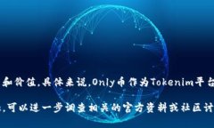 Tokenim的Only是一种基于区块链技术的数字货币，旨