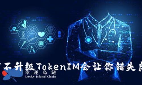 为何不升级TokenIM会让你错失良机？