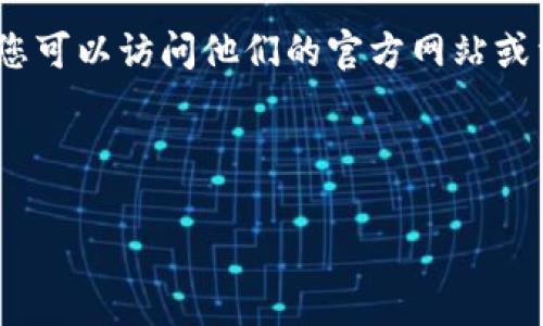 Tokenim 地址通常指的是 Tokenim 这个项目在区块链上的智能合约地址或钱包地址。为了找到 Tokenim 的地址，您可以访问他们的官方网站或相关的区块链浏览器，例如 Etherscan（如果 Tokenim 是基于以太坊的）或者 BscScan（如果是基于币安智能链的）。

请注意，区块链地址是唯一的，每个项目的地址都不相同。确保您找到的是官方的地址，以避免风险和诈骗。

如果您指的是不同的内容或者希望了解更具体的信息，请更详细地说明，我会尽力提供帮助。