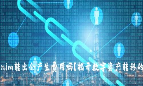 Tokenim转出会产生费用吗？揭开数字资产转移的真相