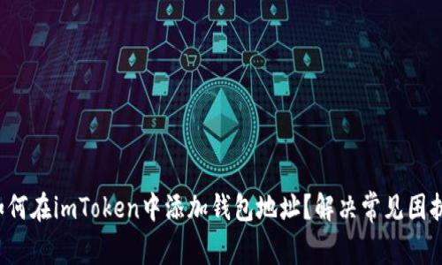 如何在imToken中添加钱包地址？解决常见困扰！