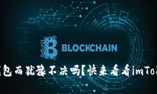 你还在为选择加密钱包而犹豫不决吗？快来看看imToken钱包能存哪些币！