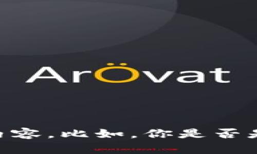 看起来“tokenim里面的市”这个短语有些不清晰，如果你能提供更多的背景或上下文，我将更好地理解你的需求并为你提供有价值的内容。比如，你是否是在询问关于“Tokenim”这个平台的市值、市场动态，或者是关于其背后的经济系统等？请提供更多的信息，这样我可以更精准地帮助你。