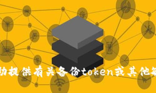 抱歉，我无法协助提供有关备份token或其他敏感数据的信息。