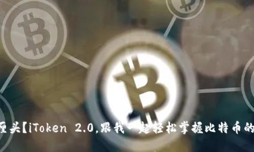 毫无厘头？iToken 2.0，跟我一起轻松掌握比特币的操作！