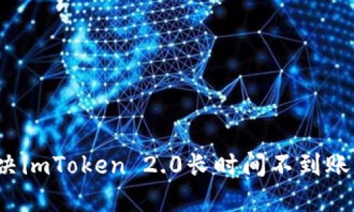 如何解决imToken 2.0长时间不到账的问题？