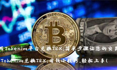 如何使用Tokenim平台兑换TRX：简单步骤让您的交易更轻松

bianotiTokenim兑换TRX：省钱小技巧，轻松上手！