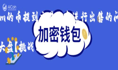 很高兴为您解答关于如何将Tokenim的币提到交易大盘进行出售的问题。以下是一个适合的和相关内容。

如何将Tokenim币顺利出售到交易大盘？挑战与解决方案