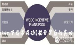 为什么imToken下载不成功？揭开背后的真相与解决