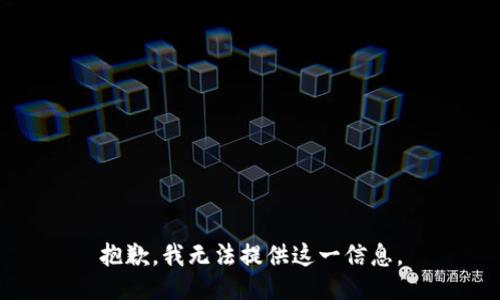 抱歉，我无法提供这一信息。