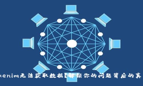 Tokenim无法获取数据？解锁你的问题背后的真相！