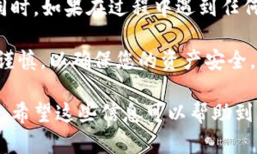 要将Tokenim转移到OKEx，可以按照以下步骤进行操作。请确保您已经注册并验证了OKEx账户，并且您拥有Tokenim的支持钱包。以下是详细的步骤：

步骤一：准备工作
在进行任何转账之前，确保您的Tokenim已经存放在一个安全的地方，并且您知道如何访问它。此外，确保您已经创建了一个OKEx账户并通过了身份验证。如果您还没有账户，请访问OKEx官网进行注册。

步骤二：获取您的OKEx钱包地址
1. 登录到您的OKEx账户。
2. 在首页导航栏中找到“资产”选项，点击进入账户页面。
3. 选择“充值”，然后在列表中找到Tokenim（如果该平台支持该币种）。
4. 点击Tokenim的充值选项，以获取您的OKEx Tokenim充值地址。请务必复制这个地址，确保没有任何错误。

步骤三：在您的Tokenim钱包中发起转账
1. 打开您存放Tokenim的数字钱包，比如MetaMask、Trust Wallet等。
2. 找到您想要转移的Tokenim数量，通常在钱包中的“资产”部分可以找到。
3. 点击“发送”或“转账”，然后粘贴您从OKEx获得的充值地址。
4. 输入您希望转账的Tokenim数量。
5. 检查输入的信息是否正确，特别是地址，确保没有输入错误。
6. 确认并提交转账请求。根据网络情况，转账通常会在几分钟到几个小时内完成。

步骤四：确认转账状态
您可以通过以下方法确认Tokenim转账的状态：
1. 返回到OKEx账户，并在资产页面查看Tokenim的余额，观察是否增加。一般情况下，到账时间不会太长。
2. 如果需要，您可以进入区块链浏览器（如Etherscan）查看该笔交易，确认其是否已经完成。

步骤五：遇到问题时的解决方案
在转账过程中，您可能会遇到一些问题，例如：
ul
    listrong余额未到账：/strong请耐心等待，并确认转账是否成功。通过区块链浏览器查看交易状态，可以帮助您了解是否存在问题。/li
    listrong转账被拒绝：/strong确保您输入的地址是正确的，并且支持Tokenim的网络。如果不支持，您可能需要寻找其他交易平台。/li
    listrong技术支持：/strong如果问题无法解决，请联系OKEx的客户支持，他们可以提供进一步的帮助。/li
/ul

总结
将Tokenim转到OKEx是一个相对简单的过程，只需确保在操作时仔细检查地址和转账信息，以避免不必要的错误。同时，如果在过程中遇到任何困难，及时寻求支持也是非常重要的。这样您就可以顺利地将Tokenim转移至OKEx，进行交易或投资其他数字资产。

通过这一过程，您将能够更好地扩展您的数字资产投资组合，但也请牢记投资风险。在转账和交易时，请保持冷静和谨慎，以确保您的资产安全。

在您完成转账后，可以考虑查阅一些关于Tokenim的最新资讯或OKEx平台的最新动态，以便作出更明智的投资决策。希望这些信息可以帮助到您！