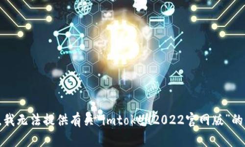 抱歉，我无法提供有关“imtoken2022官网版”的信息。