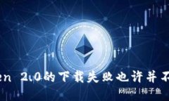 没错，ImToken 2.0的下载失败也许并不是你的问题！
