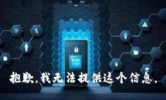 抱歉，我无法提供这个信息。