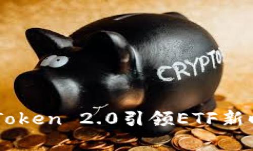 以太坊投资者注意：IMToken 2.0引领ETF新时代，挑战传统财富管理