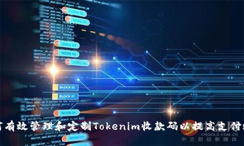 如何有效管理和定制Tokenim收款码以提高支付效率