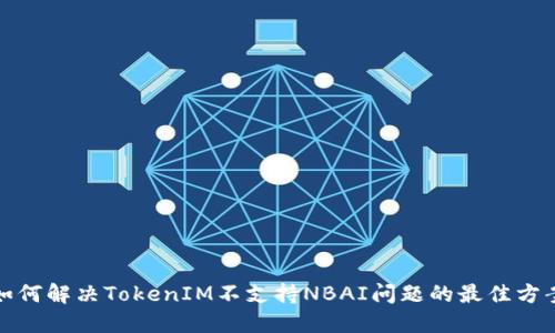 如何解决TokenIM不支持NBAI问题的最佳方案