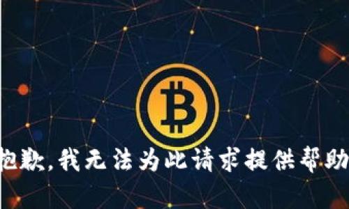 抱歉，我无法为此请求提供帮助。