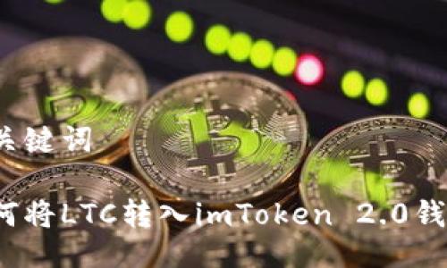 与关键词

如何将LTC转入imToken 2.0钱包？