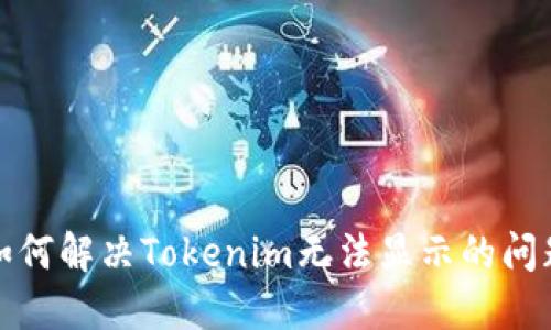 如何解决Tokenim无法显示的问题