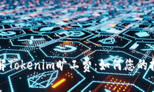 深入了解Tokenim旷工费：如何您的挖矿收益