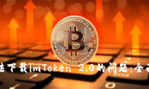 解决苹果手机无法下载imToken 2.0的问题：全面解析与解决方案