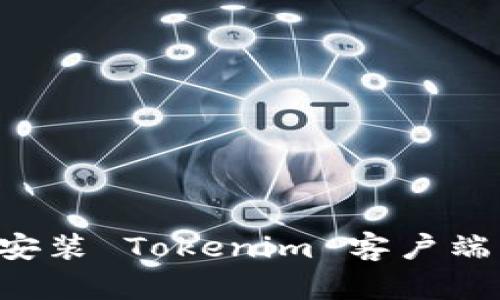 如何下载和安装 Tokenim 客户端：一步步指南