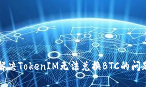 解决TokenIM无法兑换BTC的问题