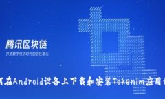 如何在Android设备上下载和安装Tokenim应用程序