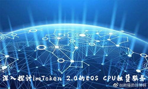 :
深入探讨imToken 2.0的EOS CPU租赁服务