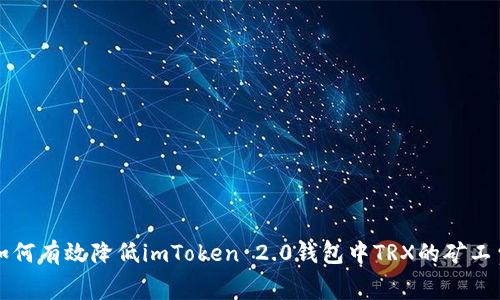 如何有效降低imToken 2.0钱包中TRX的矿工费