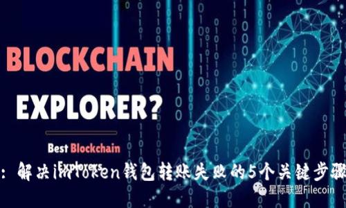 : 解决imToken钱包转账失败的5个关键步骤