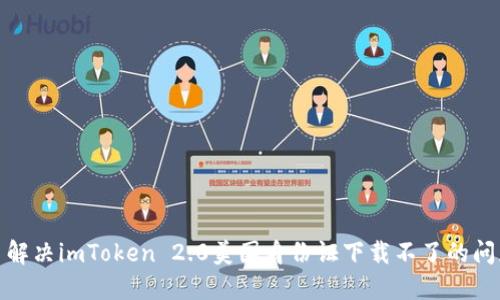 : 解决imToken 2.0美国身份证下载不了的问题