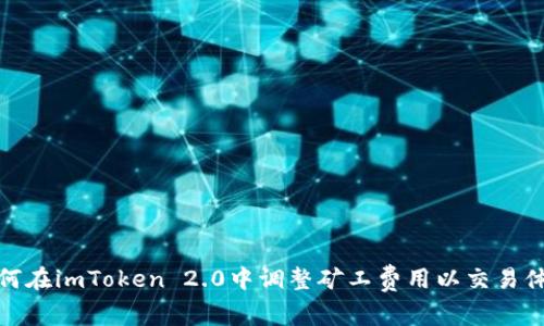 如何在imToken 2.0中调整矿工费用以交易体验