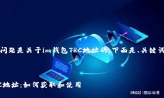 好的，我明白你的问题是关于im钱包TRC地址的。下