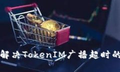 如何解决TokenIM广播超时的问题
