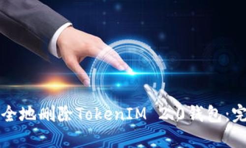 如何安全地删除TokenIM 2.0钱包：完整指南