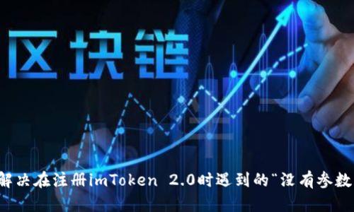 如何解决在注册imToken 2.0时遇到的“没有参数”问题