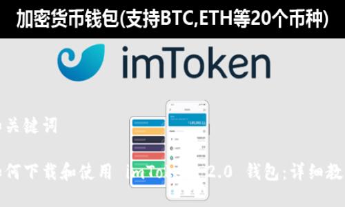 和关键词

如何下载和使用 imToken 2.0 钱包：详细教程
