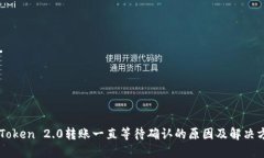 imToken 2.0转账一直等待确认的原因及解决方案