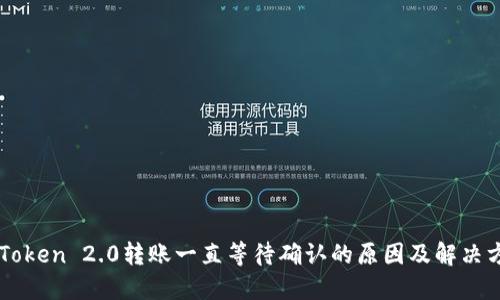 imToken 2.0转账一直等待确认的原因及解决方案