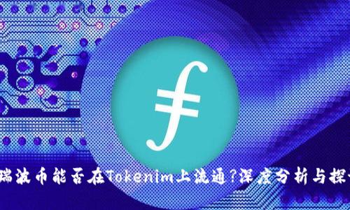  瑞波币能否在Tokenim上流通?深度分析与探讨