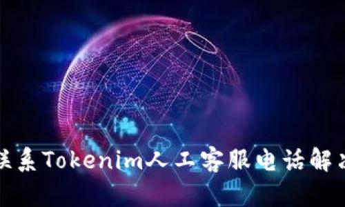  如何快速联系Tokenim人工客服电话解决您的问题？