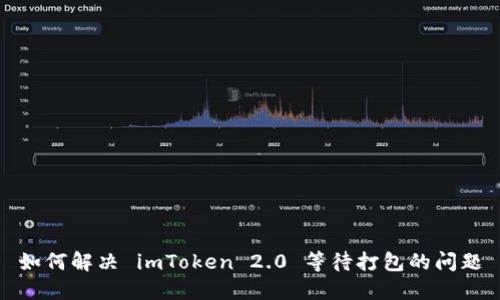 如何解决 imToken 2.0 等待打包的问题